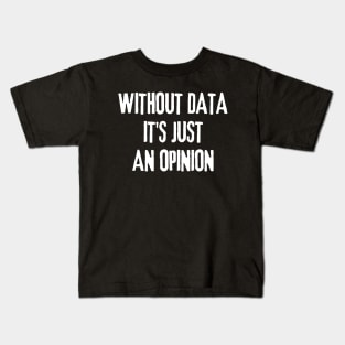 Without Data It's Just an Opinion - Data Analyst Kids T-Shirt